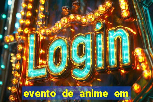 evento de anime em sp hoje